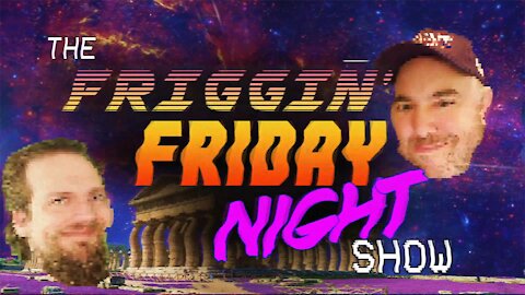 The Friggin' Friday Night Show! w/Logical Brad!