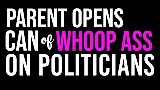 PARENT OPENS CAN OF WHOOP ASS ON POLITICIANS