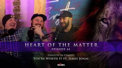 Heart of the Matter Podcast - Identity In Christ: You’re Worth It ft. James Jonas - Episode 44