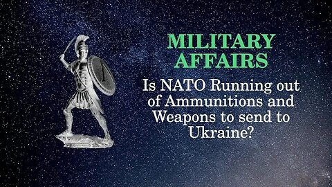 Military Affairs: Is NATO Running out of Ammunition and Weapons to send to Ukraine?