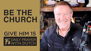 Be the Church | Give Him 15: Daily Prayer with Dutch Feb. 11, 2021