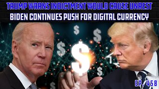 Trump Warns Indictment Would Cause Unrest | Team Biden Continues Digital Currency Push | Ep 458