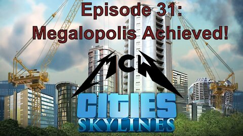 Cities Skylines Episode 31: Megalopolis Achieved!
