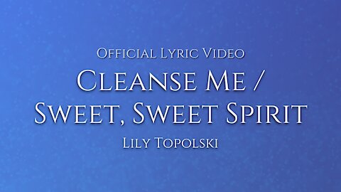 Lily Topolski - Cleanse Me / Sweet, Sweet Spirit (Official Lyric Video)