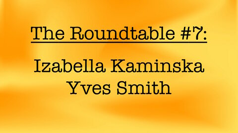 The Roundtable #7: Izabella Kaminska, Yves Smith