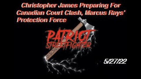 5.27.22 Patriot Streetfighter w/ Chris James & Marcus Ray, Preparing For Canadian Court Encounter