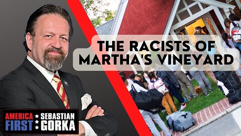 The Racists of Martha's Vineyard. Sebastian Gorka on AMERICA First