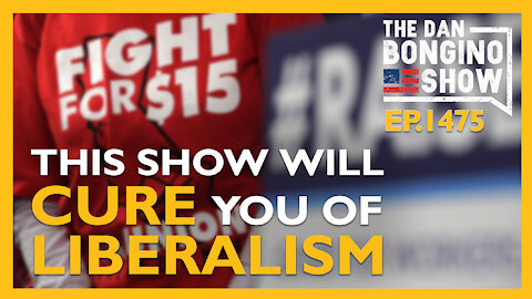 Ep. 1475 This Show Will Cure You of Your Liberalism - The Dan Bongino Show