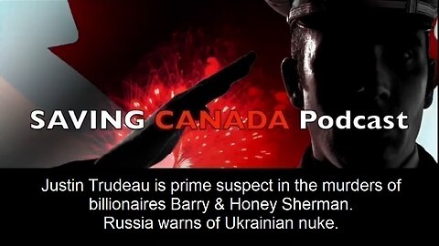 SCP148 - Justin Trudeau prime suspect in murder of Barry & Honey Sherman. Ukraine may have nuke.
