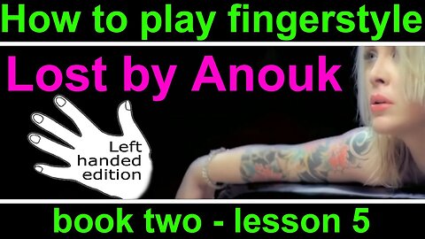How to play Lost by Anouk. LEFT HANDED fingerstyle guitar lesson. Book 2, lesson 5.