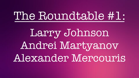 The Roundtable #1: Larry Johnson, Andrei Martyanov, Alexander Mercouris