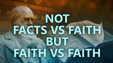 It's not facts vs faith, but faith vs faith