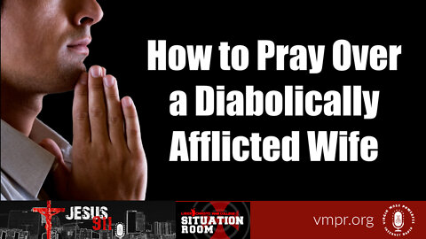 18 May 22, Jesus 911: How to Pray over a Diabolically Afflicted Wife