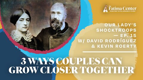 Three Ways Couples Can Grow Closer Together | Our Lady's Shocktroops Ep. 15
