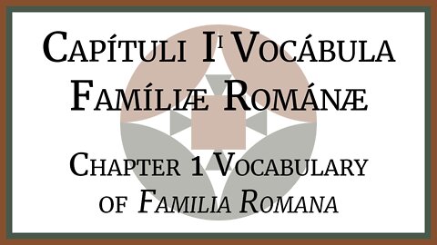 Capítuli I Vocábulum Famíliæ Románæ - Chapter 1 Vocabulary of Familia Romana