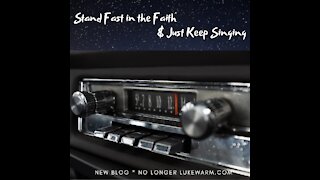 Stand Fast in the Faith & Just Keep Singing