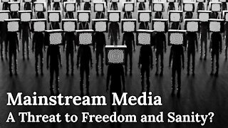 Is the Mainstream Media a Threat to Freedom and Sanity?