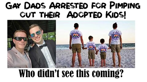 Gay Dads ARRESTED for Pimping out their Adopted Kids, Who could have seen this coming?