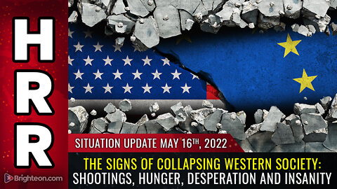 Situation Update, 5/16/22 - The signs of collapsing western society...