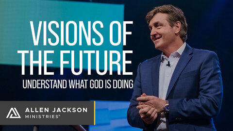 Visions of the Future - Understand What God is Doing