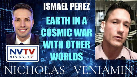 Ismael Perez Discusses Earth In A Cosmic War With Other Worlds with Nicholas Veniamin