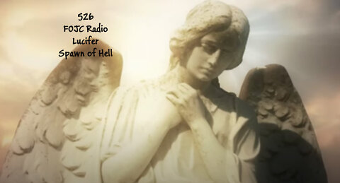 526 - FOJC Radio - Lucifer - Spawn Of Hell - with David Carrico 4-8-2022