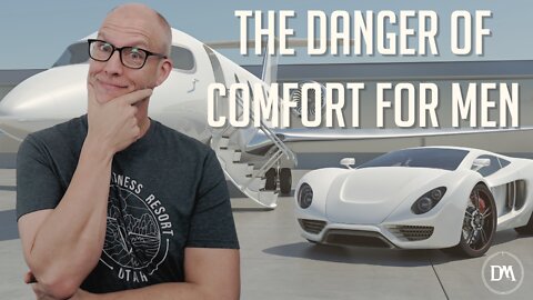 The Danger of Comfort for Men
