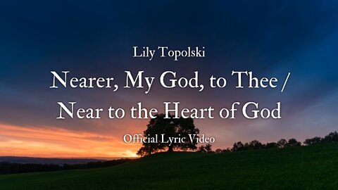 Lily Topolski - Nearer My God to Thee / Near to the Heart of God (Official Lyric Video)