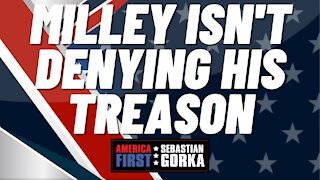 Milley isn't denying his treason. Sebastian Gorka on AMERICA First