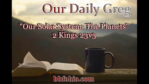 057 Our Solar System: The Planets (2 Kings 23:5) Our Daily Greg