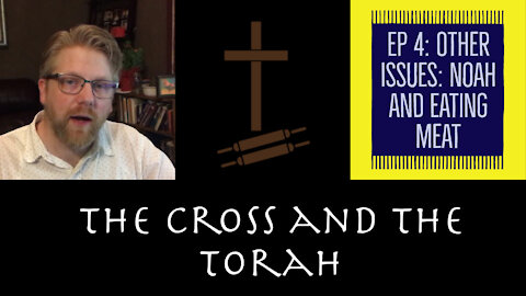 Noah, Meat, and the Law of God | The Cross and the Torah 4 | Answering 119 Ministries
