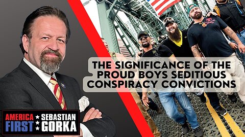 Sebastian Gorka FULL SHOW: The significance of the Proud Boys seditious conspiracy convictions