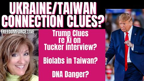 Ukraine / Taiwan Clue - Trump Tucker interview - Biolabs & DNA 4-12-23
