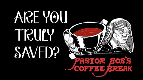 ARE YOU TRULY SAVED? / PB's Coffee Break