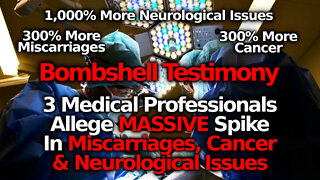 BOMBSHELL! 3 Medical Whistleblowers: Neurological Issues Up 1000%, Miscarriages & Cancer Up 300%