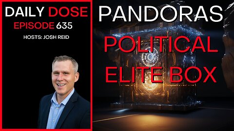 Pandora's Political Elite Box | Ep. 635- Daily Dose