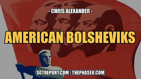 AMERICAN BOLSHEVIKS -- Chris Alexander