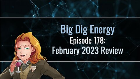 Big Dig Energy Episode 178: February 2023 Review