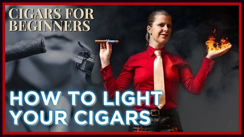 Cigars for Beginners: How Should You Light a Cigar