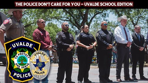 The Police Don’t Care for You – Uvalde School Edition