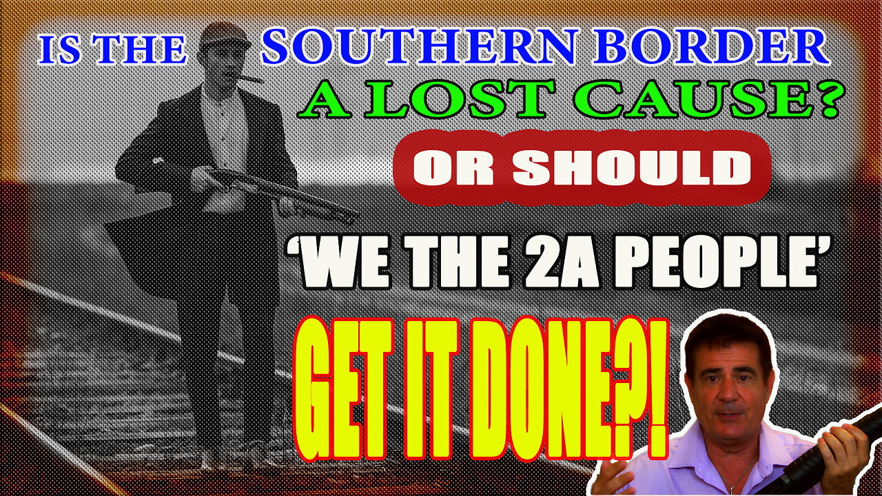 Is the Southern Border a Lost Cause -  Or Should We the 2A people Get It Done?