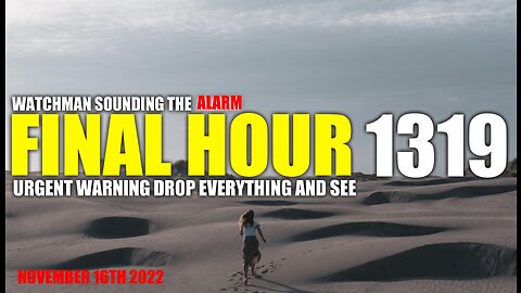 FINAL HOUR 1319 - URGENT WARNING DROP EVERYTHING AND SEE - WATCHMAN SOUNDING THE ALARM