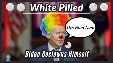 White Pilled: Biden Beclowns Himself