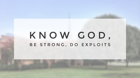 7.4.21 Sunday Sermon - Know God, Be Strong, Do Exploits