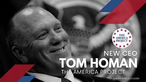 TOM HOMAN JOINS THE AMERICA PROJECT AS CEO - March 15, 2023