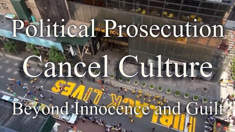 Cancel Culture, Political Prosecution Beyond Innocence and Guilt