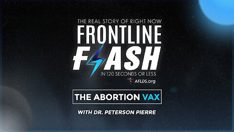 Frontline Flash™: The Abortion Vax with Dr. Peterson Pierre (1.5.22)
