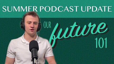 Our Future 101 Podcast Summer Update