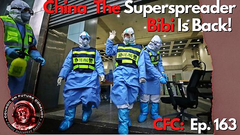CFC Ep. 163 China the Superspreader, Bibi’s back!