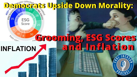 Democrats Upside Down Morality: Grooming, ESG Scores and Inflation